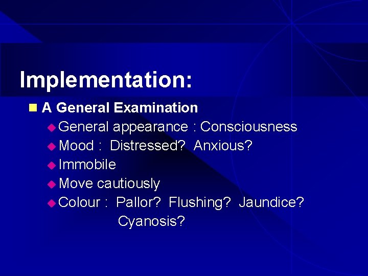 Implementation: n A General Examination u General appearance : Consciousness u Mood : Distressed?
