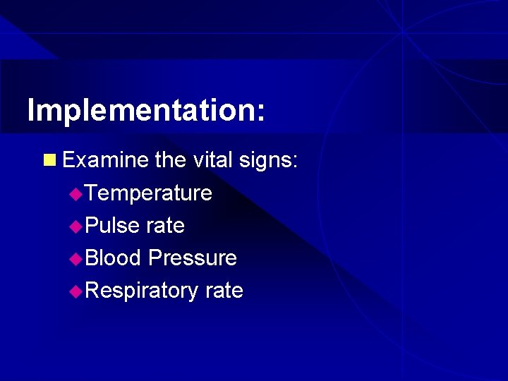 Implementation: n Examine the vital signs: u. Temperature u. Pulse rate u. Blood Pressure