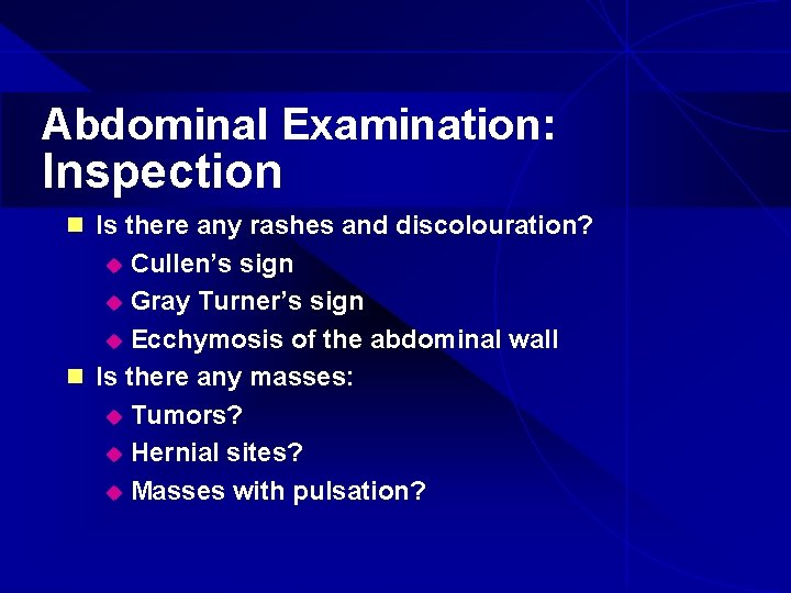 Abdominal Examination: Inspection n Is there any rashes and discolouration? Cullen’s sign u Gray
