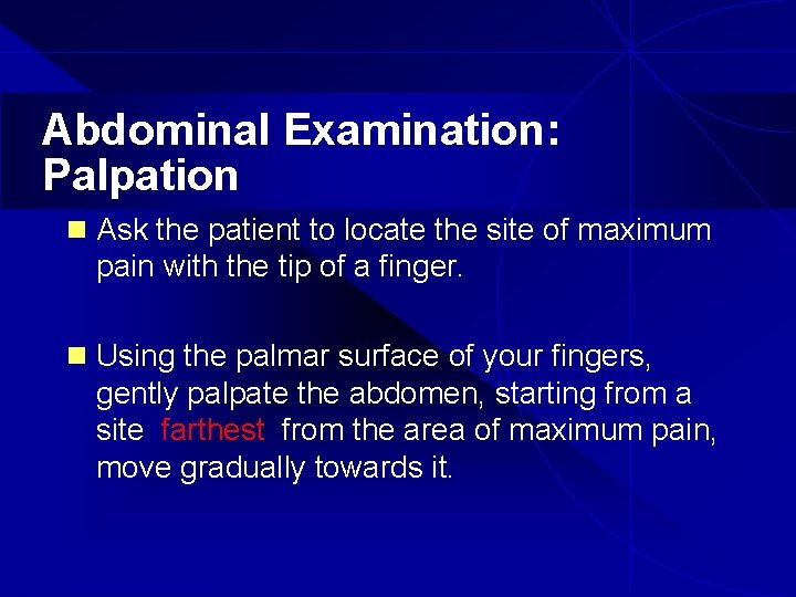 Abdominal Examination: Palpation n Ask the patient to locate the site of maximum pain