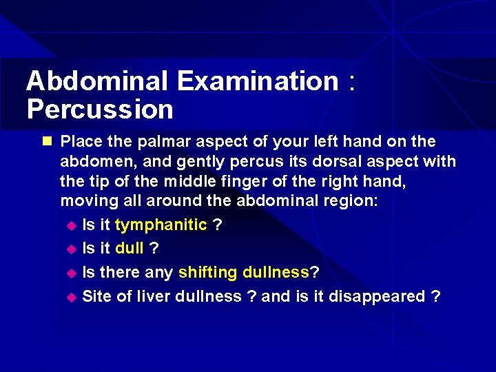 Abdominal Examination : Percussion n Place the palmar aspect of your left hand on