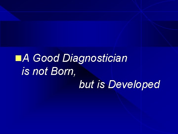 n. A Good Diagnostician is not Born, but is Developed 