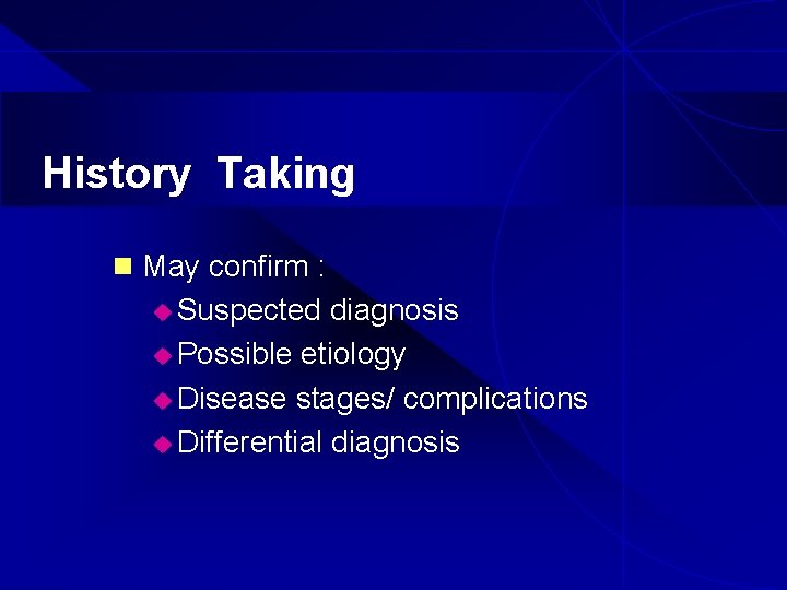 History Taking n May confirm : u Suspected diagnosis u Possible etiology u Disease