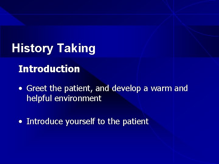 History Taking Introduction • Greet the patient, and develop a warm and helpful environment