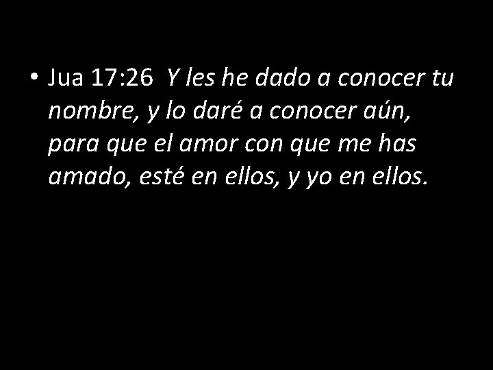 • Jua 17: 26 Y les he dado a conocer tu nombre, y • Jua 17: 26 Y les he dado a conocer tu nombre, y