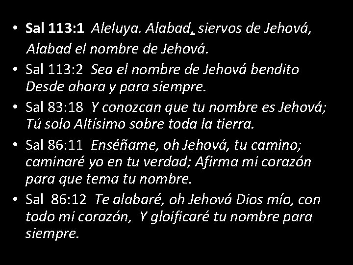  • Sal 113: 1 Aleluya. Alabad, siervos de Jehová, Alabad el nombre de