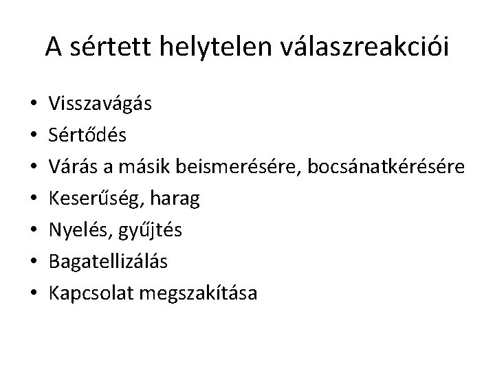 A sértett helytelen válaszreakciói • • Visszavágás Sértődés Várás a másik beismerésére, bocsánatkérésére Keserűség,