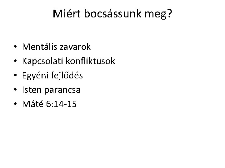 Miért bocsássunk meg? • • • Mentális zavarok Kapcsolati konfliktusok Egyéni fejlődés Isten parancsa