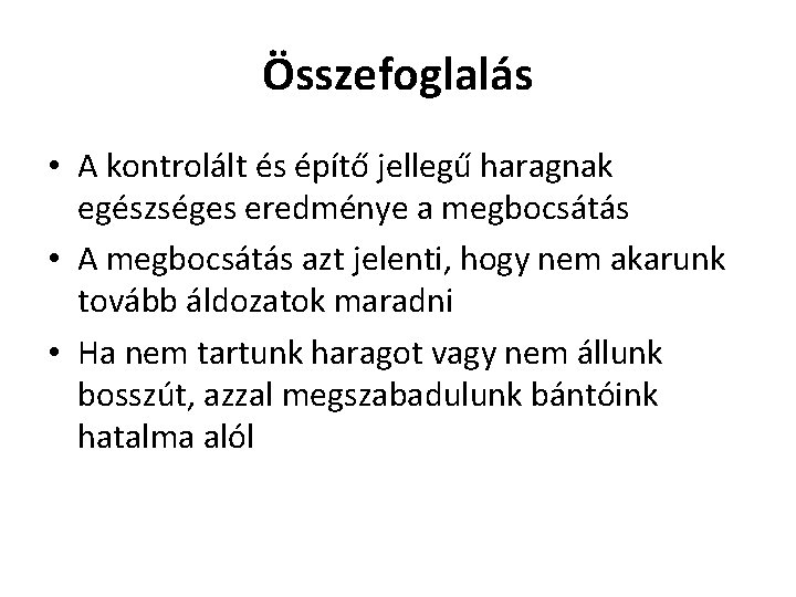 Összefoglalás • A kontrolált és építő jellegű haragnak egészséges eredménye a megbocsátás • A