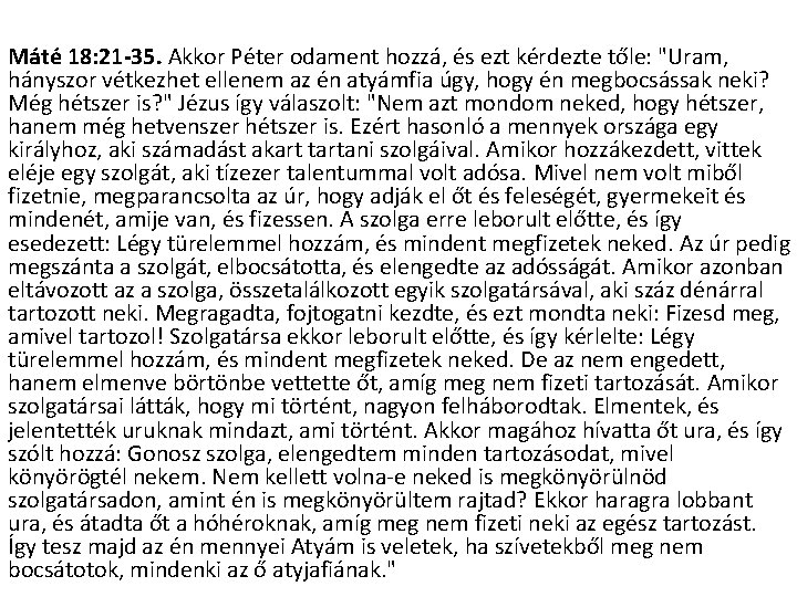 Máté 18: 21 -35. Akkor Péter odament hozzá, és ezt kérdezte tőle: "Uram, hányszor