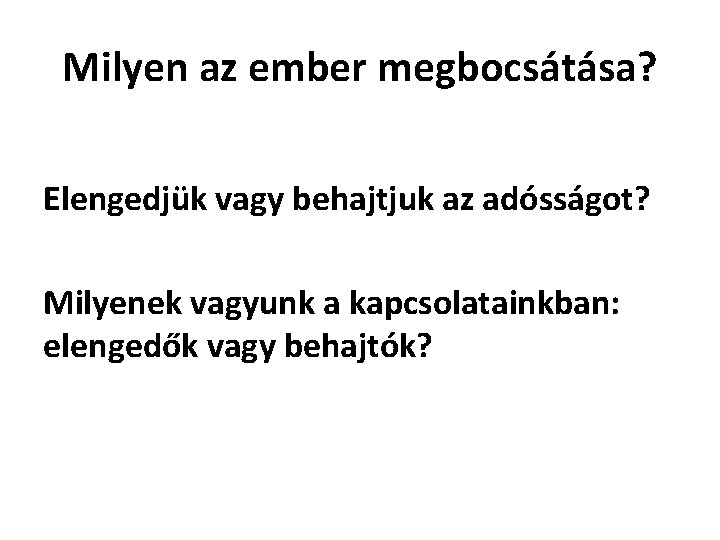 Milyen az ember megbocsátása? Elengedjük vagy behajtjuk az adósságot? Milyenek vagyunk a kapcsolatainkban: elengedők