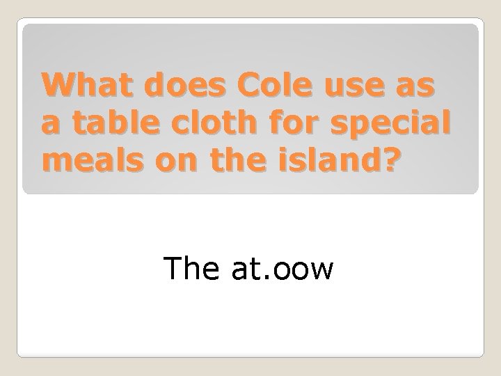 What does Cole use as a table cloth for special meals on the island?