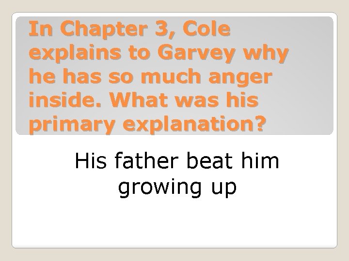 In Chapter 3, Cole explains to Garvey why he has so much anger inside.