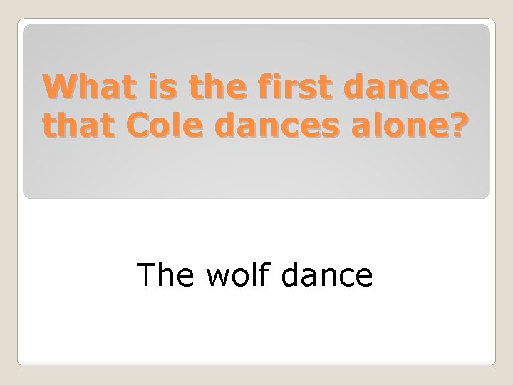 What is the first dance that Cole dances alone? The wolf dance 