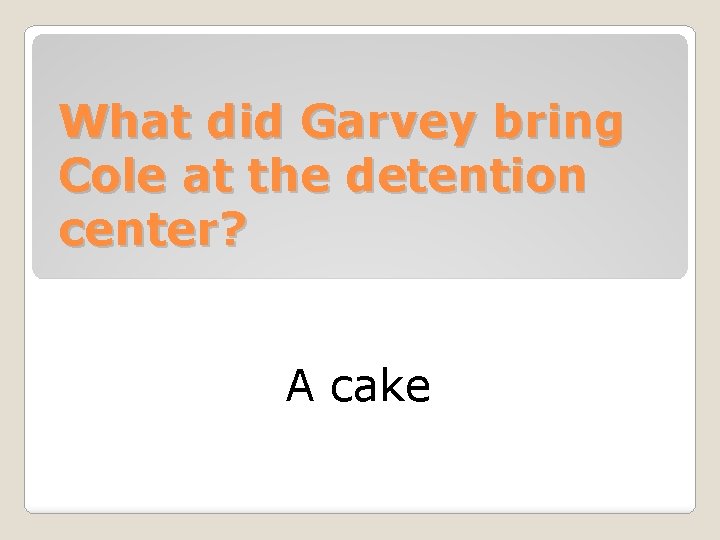 What did Garvey bring Cole at the detention center? A cake 