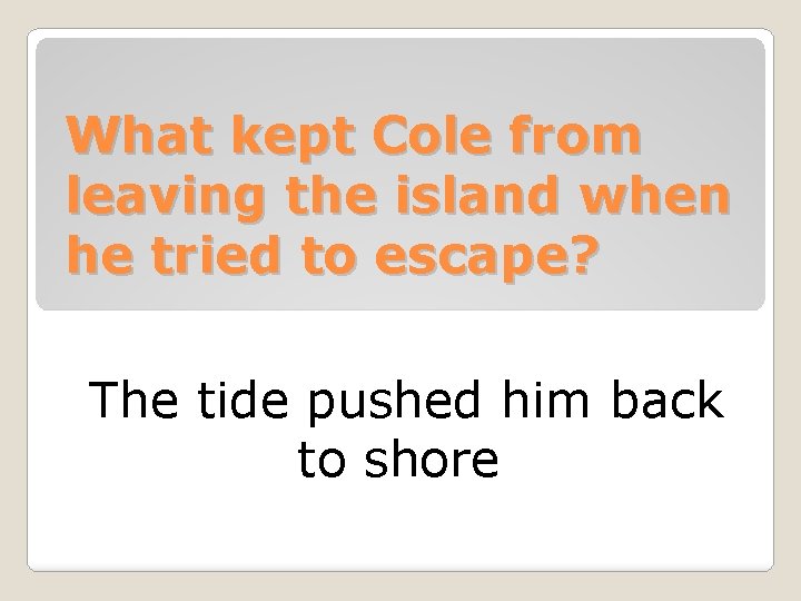 What kept Cole from leaving the island when he tried to escape? The tide