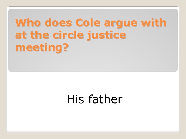 Who does Cole argue with at the circle justice meeting? His father 