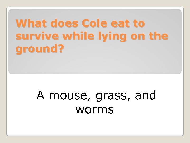 What does Cole eat to survive while lying on the ground? A mouse, grass,