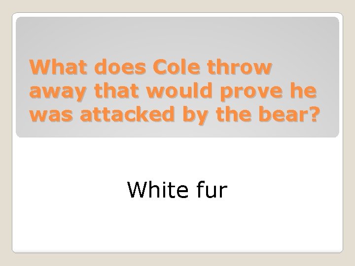 What does Cole throw away that would prove he was attacked by the bear?
