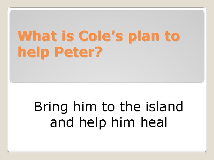 What is Cole’s plan to help Peter? Bring him to the island help him