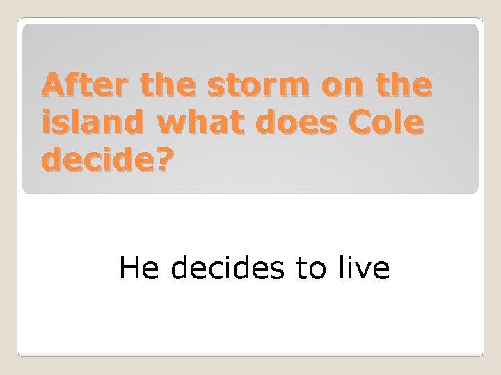 After the storm on the island what does Cole decide? He decides to live