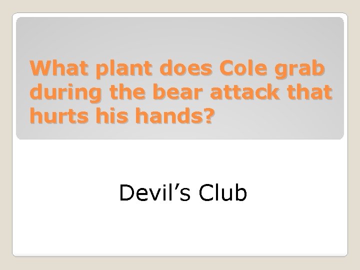 What plant does Cole grab during the bear attack that hurts his hands? Devil’s