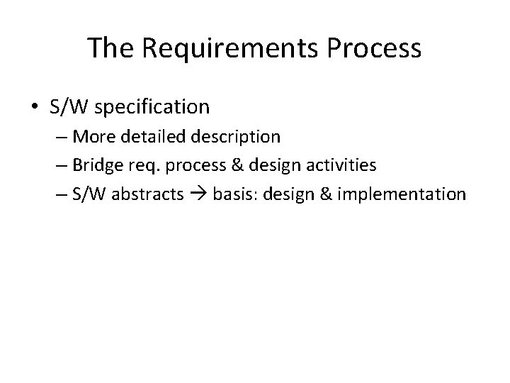 The Requirements Process • S/W specification – More detailed description – Bridge req. process