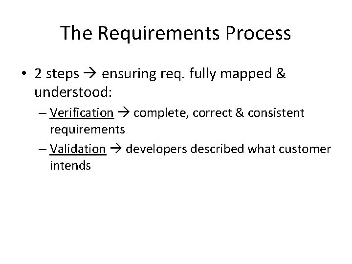 The Requirements Process • 2 steps ensuring req. fully mapped & understood: – Verification