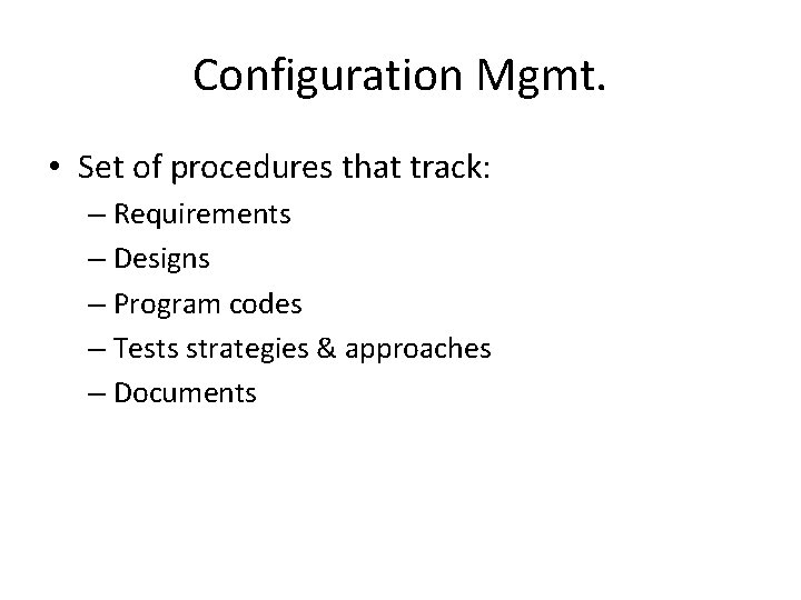 Configuration Mgmt. • Set of procedures that track: – Requirements – Designs – Program