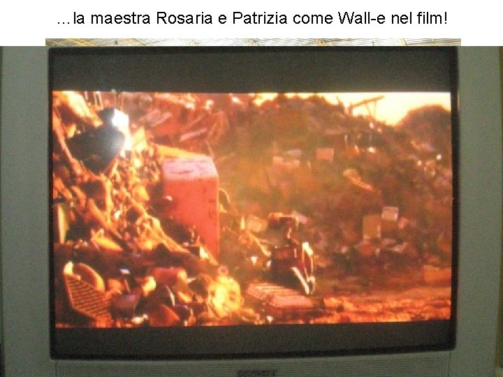 …la maestra Rosaria e Patrizia come Wall-e nel film! 