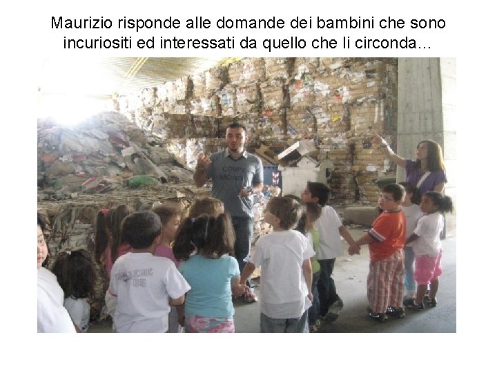 Maurizio risponde alle domande dei bambini che sono incuriositi ed interessati da quello che