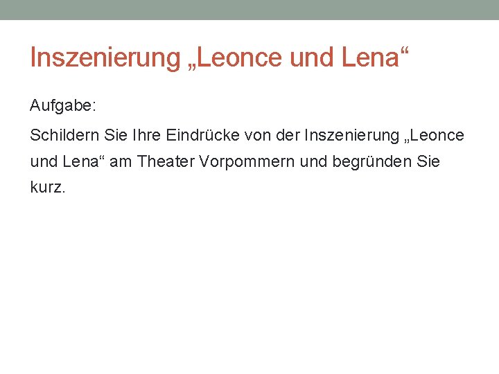 Inszenierung „Leonce und Lena“ Aufgabe: Schildern Sie Ihre Eindrücke von der Inszenierung „Leonce und