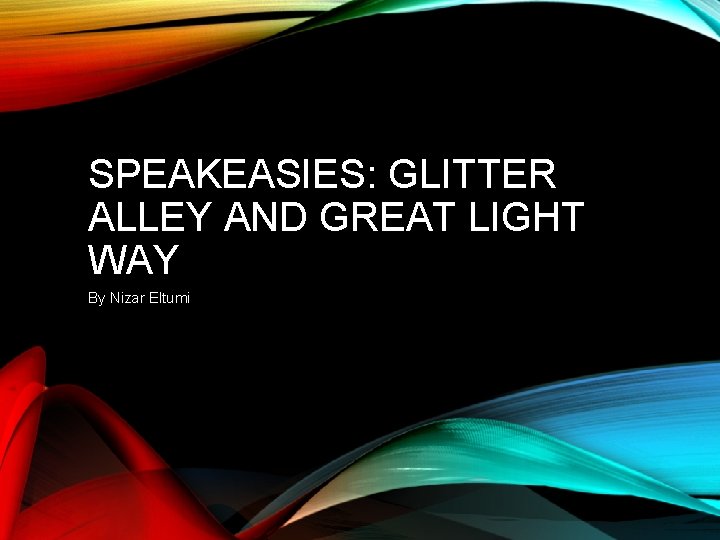SPEAKEASIES: GLITTER ALLEY AND GREAT LIGHT WAY By Nizar Eltumi 