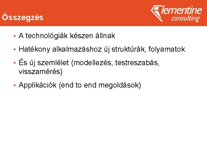 Összegzés • A technológiák készen állnak • Hatékony alkalmazáshoz új struktúrák, folyamatok • És