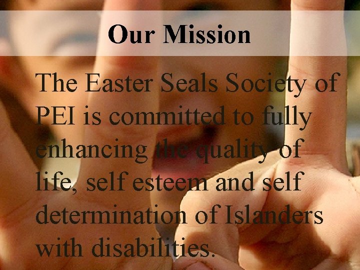 Our Mission The Easter Seals Society of PEI is committed to fully enhancing the