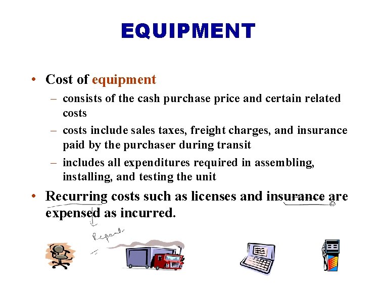 EQUIPMENT • Cost of equipment – consists of the cash purchase price and certain