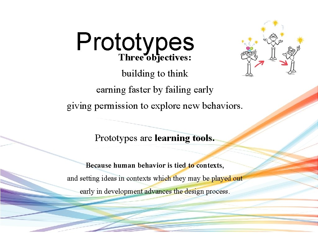 Prototypes Three objectives: building to think earning faster by failing early giving permission to