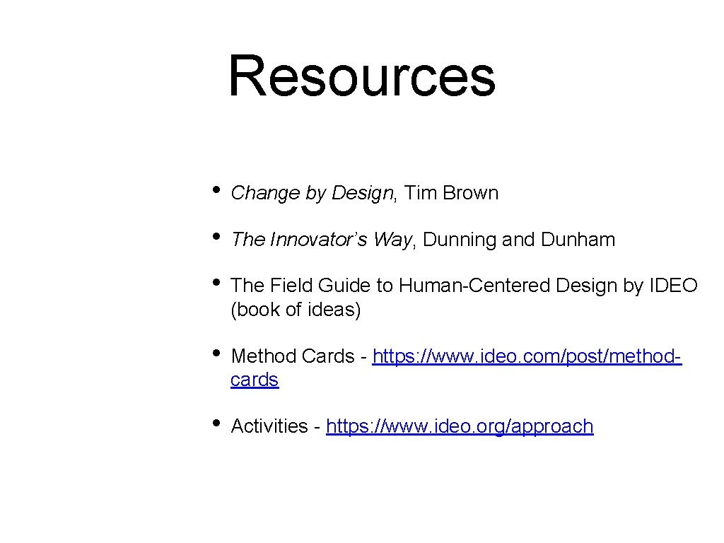Resources • Change by Design, Tim Brown • The Innovator’s Way, Dunning and Dunham