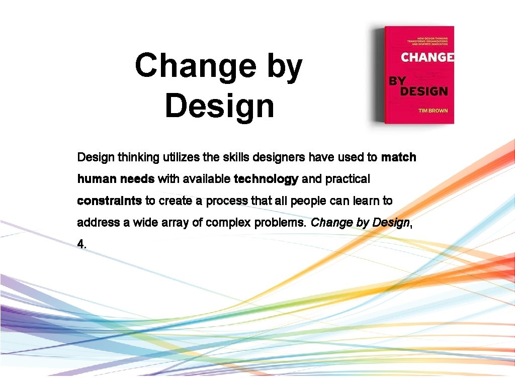 Change by Design thinking utilizes the skills designers have used to match human needs