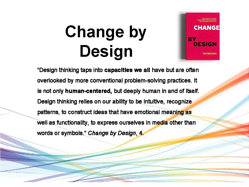 Change by Design “Design thinking taps into capacities we all have but are often