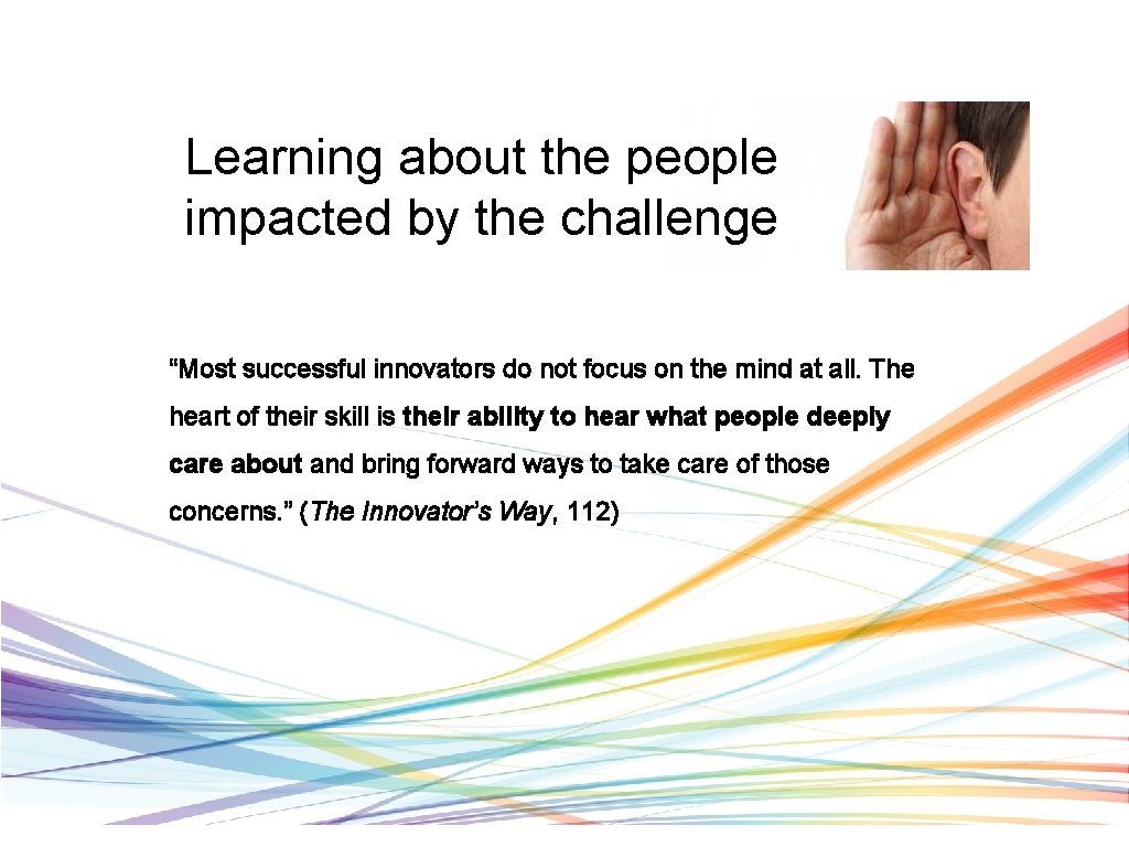 Learning about the people impacted by the challenge “Most successful innovators do not focus