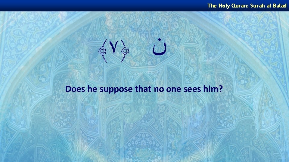 The Holy Quran: Surah al-Balad ﴾ ٧﴿ ﻥ Does he suppose that no one