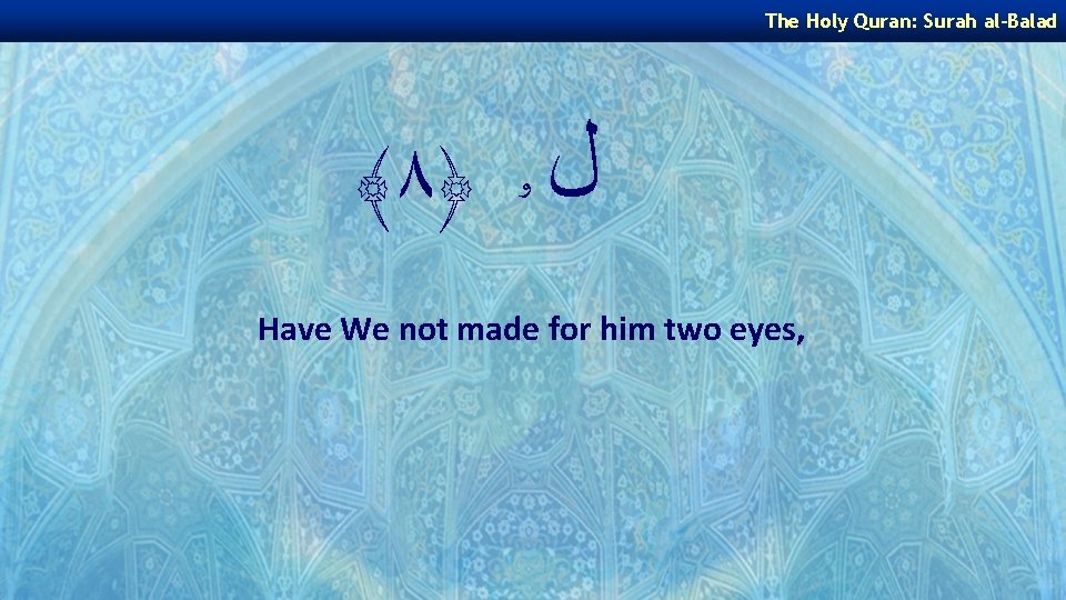 The Holy Quran: Surah al-Balad ﴾ ٨﴿ ﻝ ۥ Have We not made for