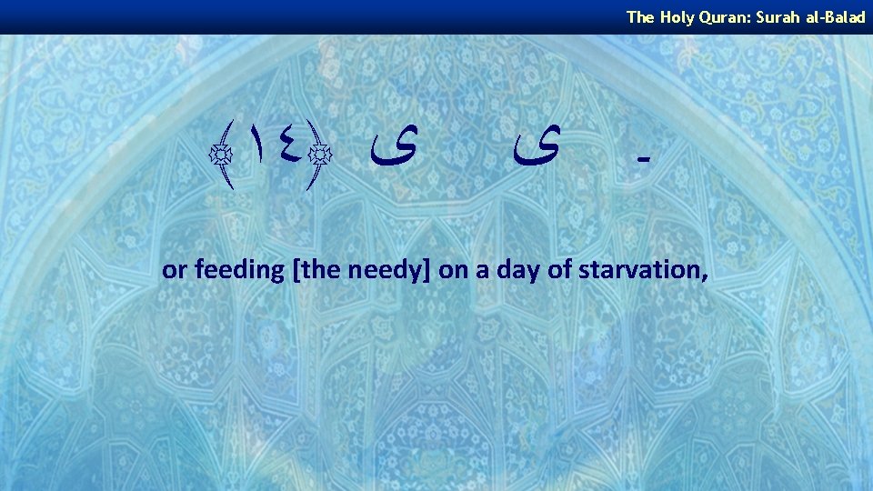 The Holy Quran: Surah al-Balad ﴾١٤﴿ ﻯ ـ ﻯ or feeding [the needy] on