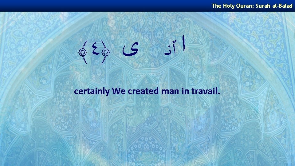 The Holy Quran: Surah al-Balad ﴾٤﴿ ﺍ ٱﻧـ ﻯ certainly We created man in