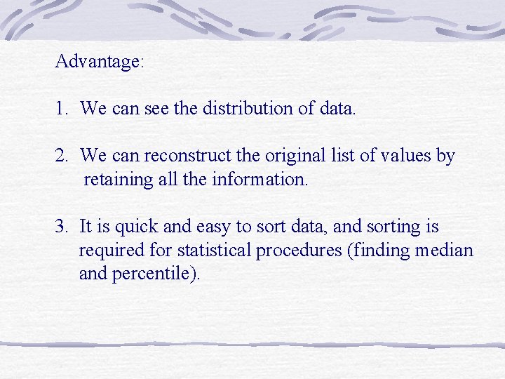 Advantage: 1. We can see the distribution of data. 2. We can reconstruct the