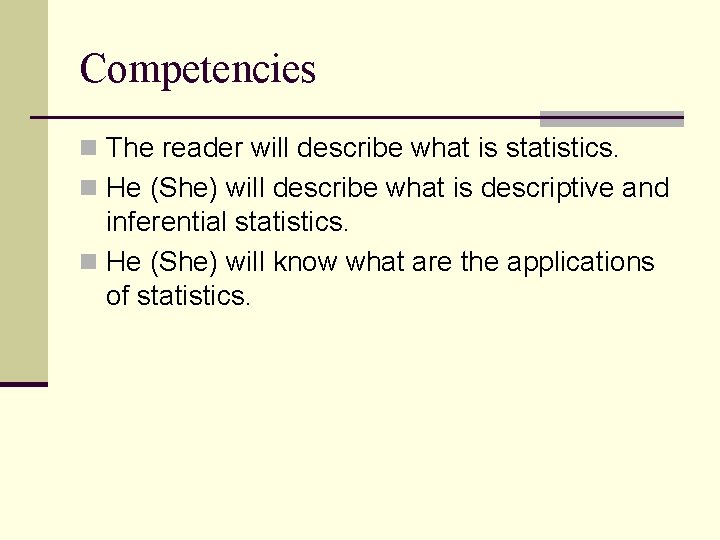 Competencies n The reader will describe what is statistics. n He (She) will describe