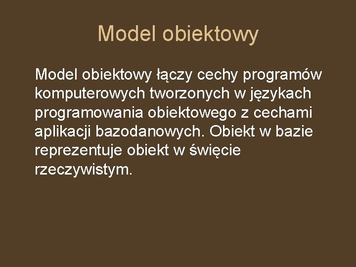 Model obiektowy łączy cechy programów komputerowych tworzonych w językach programowania obiektowego z cechami aplikacji