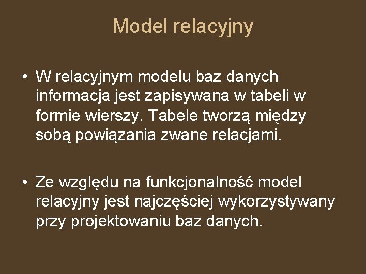 Model relacyjny • W relacyjnym modelu baz danych informacja jest zapisywana w tabeli w