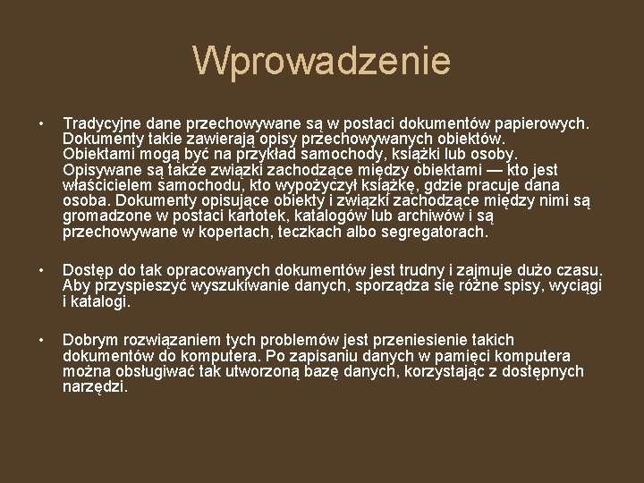 Wprowadzenie • Tradycyjne dane przechowywane są w postaci dokumentów papierowych. Dokumenty takie zawierają opisy